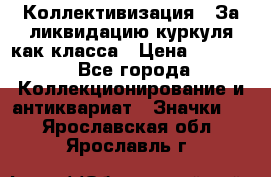 1) Коллективизация - За ликвидацию куркуля как класса › Цена ­ 4 800 - Все города Коллекционирование и антиквариат » Значки   . Ярославская обл.,Ярославль г.